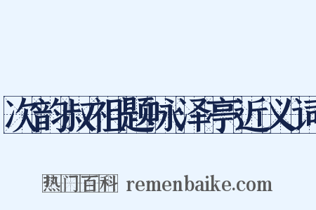 次韵叔祖题咏泽亭近义词是什么意思的图片